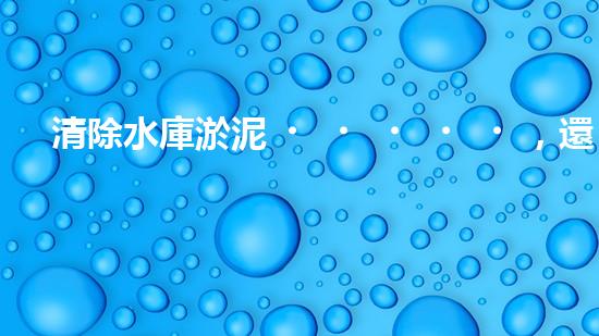 清除水庫淤泥，還能做什么？